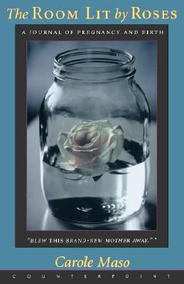 The Room Lit Roses: A Journal of Pregnancy and Birth